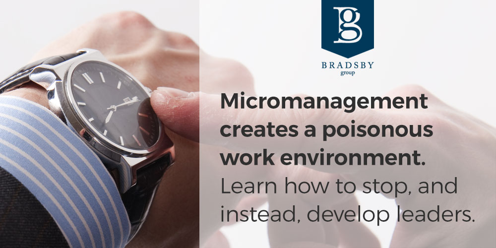 Micromanagement creates a poisonous work environment. Learn how to stop micromanaging and instead, develop leaders.