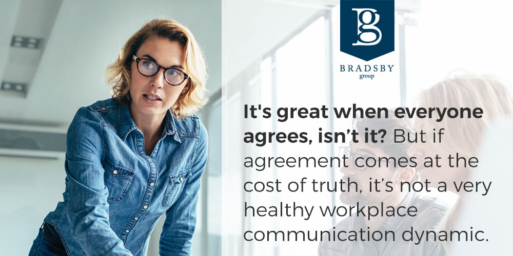 It's great when everyone agrees, isn't it? But if agreement comes at the cost of truth, it's not a very healthy workplace communication dynamic.