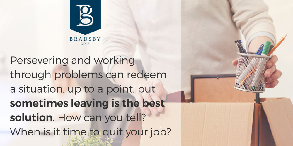 Persevering and working through problems can redeem the situation, up to a point, but sometimes leaving is the best solution. How can you tell? When is it time to quit your job