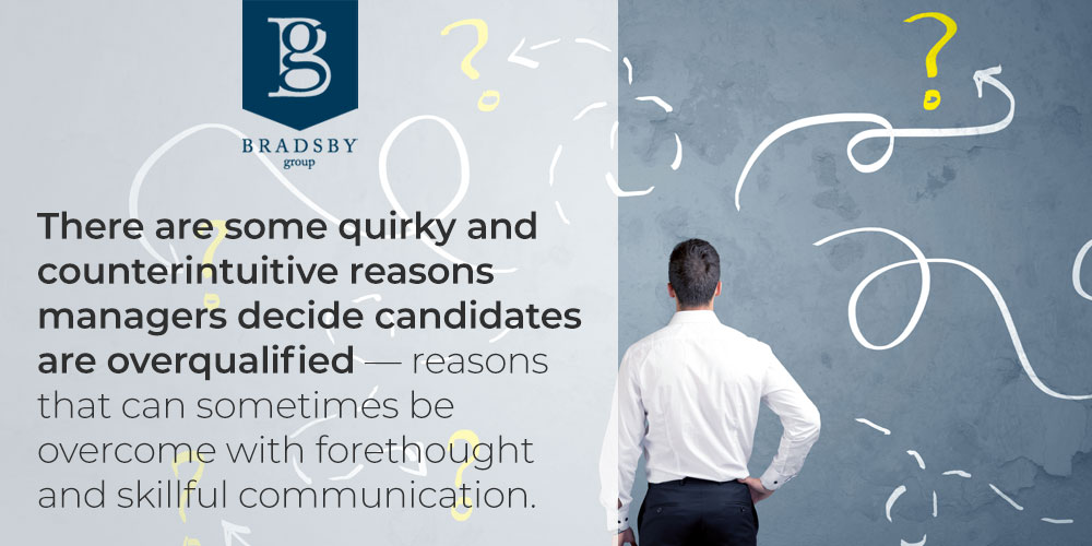 There are some quirky and counterintuitive reasons managers decide candidates are overqualified — reasons that can sometimes be overcome with forethought and skillful communication. - overqualified for job