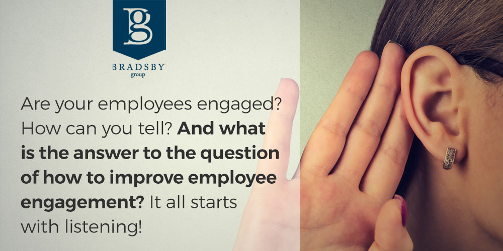 Are your employees engaged? How can you tell? And what is the answer to the question of how to improve employee engagement? It all starts with listening!