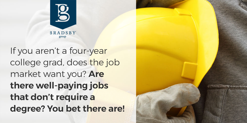 If you aren’t a four-year college grad, does the job market want you? Are there well-paying jobs that don’t require a degree? You bet there are!