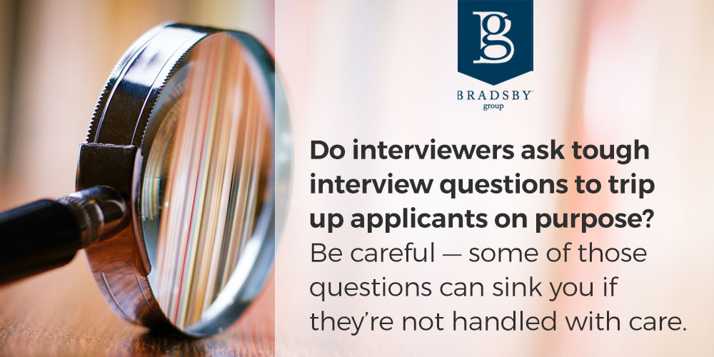 Do interviewers ask tough interview questions to trip up applicants on purpose? Be careful — some of those questions can sink you if they’re not handled with care. 